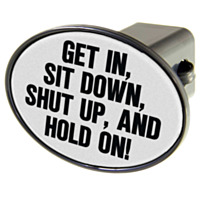 WinCraft® Hitch Cover, "Get In, Sit Down, Shut Up, and Hold On!"